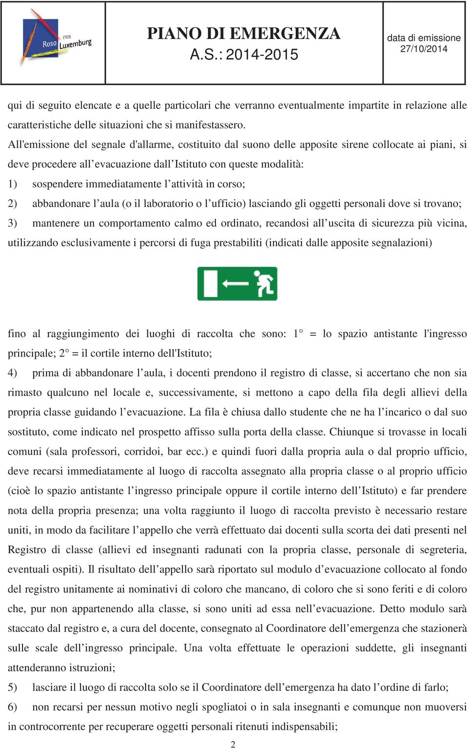 attività in corso; 2) abbandonare l aula (o il laboratorio o l ufficio) lasciando gli oggetti personali dove si trovano; 3) mantenere un comportamento calmo ed ordinato, recandosi all uscita di