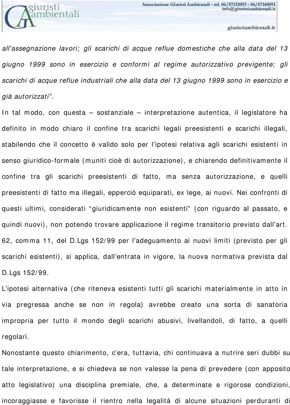 In tal modo, con questa sostanziale interpretazione autentica, il legislatore ha definito in modo chiaro il confine tra scarichi legali preesistenti e scarichi illegali, stabilendo che il concetto è