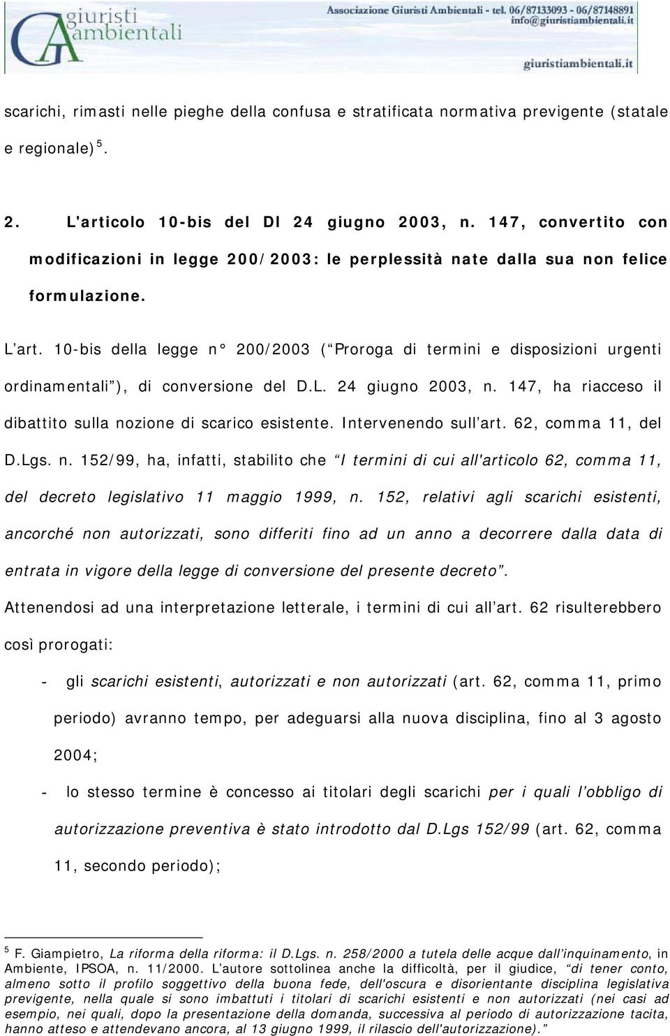 10-bis della legge n 200/2003 ( Proroga di termini e disposizioni urgenti ordinamentali ), di conversione del D.L. 24 giugno 2003, n. 147, ha riacceso il dibattito sulla nozione di scarico esistente.