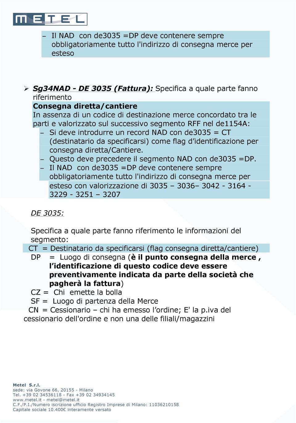 identificazione per consegna diretta/cantiere. Questo deve precedere il segmento NAD con de3035 =DP.