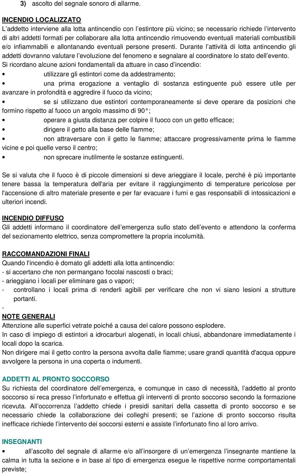 rimuovendo eventuali materiali combustibili e/o infiammabili e allontanando eventuali persone presenti.