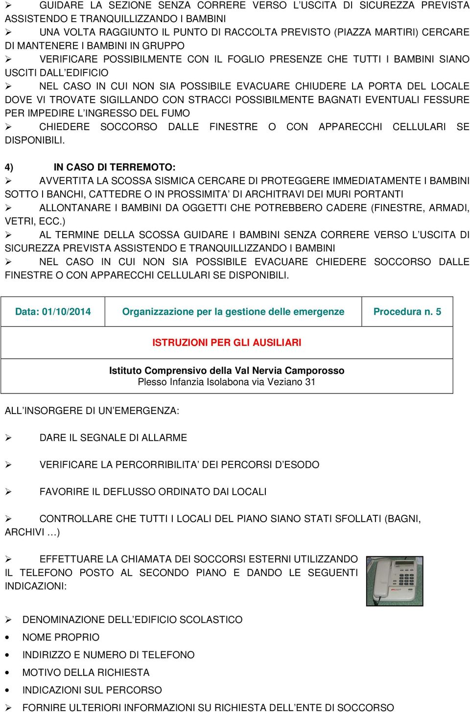 TROVATE SIGILLANDO CON STRACCI POSSIBILMENTE BAGNATI EVENTUALI FESSURE PER IMPEDIRE L INGRESSO DEL FUMO CHIEDERE SOCCORSO DALLE FINESTRE O CON APPARECCHI CELLULARI SE DISPONIBILI.