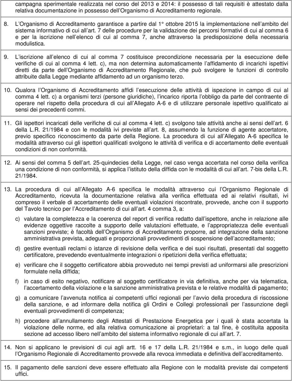 7 delle procedure per la validazione dei percorsi formativi di cui al comma 6 e per la iscrizione nell elenco di cui al comma 7, anche attraverso la predisposizione della necessaria modulistica. 9.