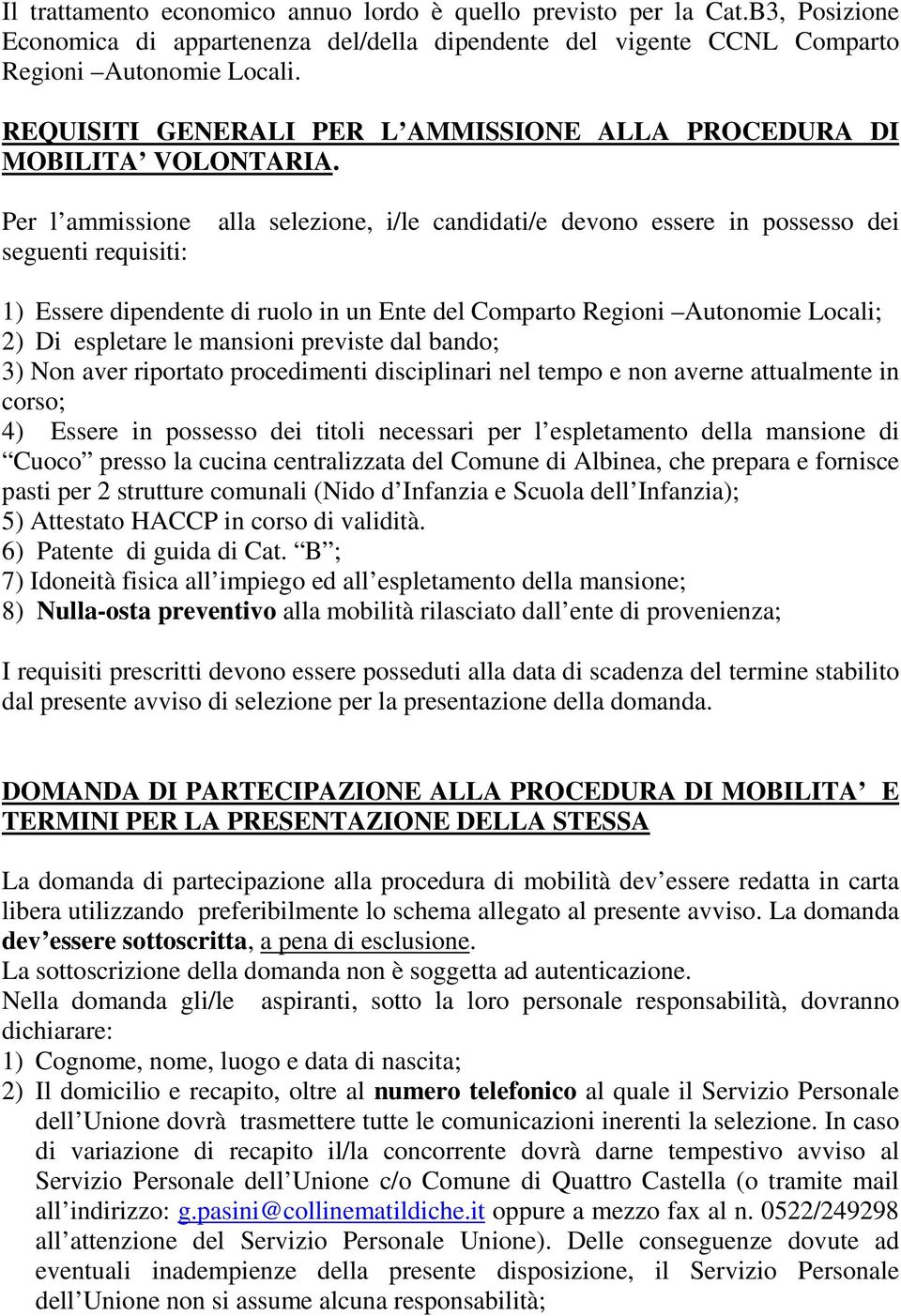 Per l ammissione seguenti requisiti: alla selezione, i/le candidati/e devono essere in possesso dei 1) Essere dipendente di ruolo in un Ente del Comparto Regioni Autonomie Locali; 2) Di espletare le