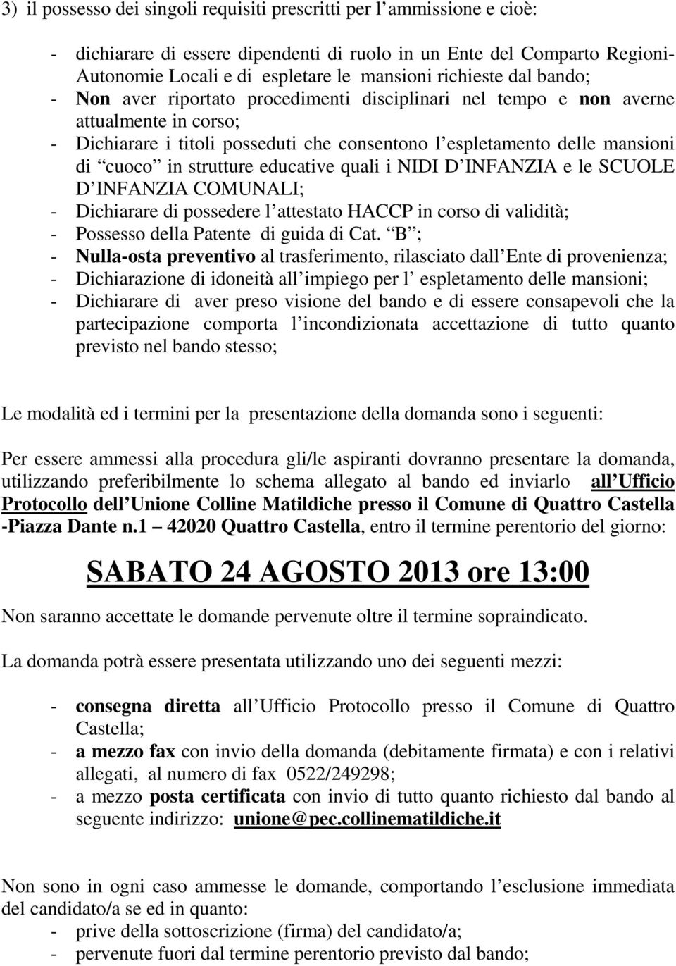 in strutture educative quali i NIDI D INFANZIA e le SCUOLE D INFANZIA COMUNALI; - Dichiarare di possedere l attestato HACCP in corso di validità; - Possesso della Patente di guida di Cat.