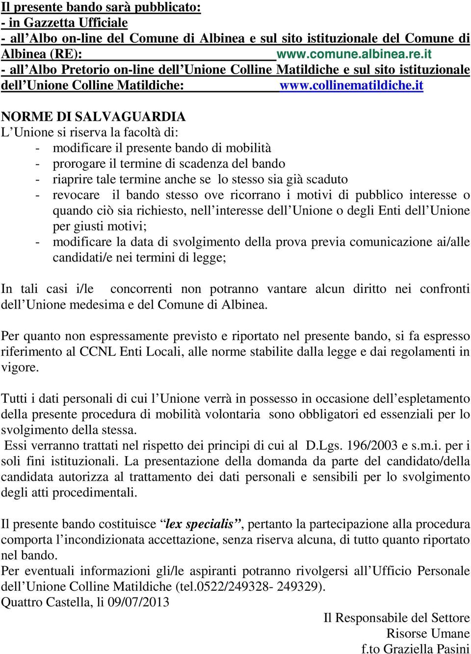 it NORME DI SALVAGUARDIA L Unione si riserva la facoltà di: - modificare il presente bando di mobilità - prorogare il termine di scadenza del bando - riaprire tale termine anche se lo stesso sia già