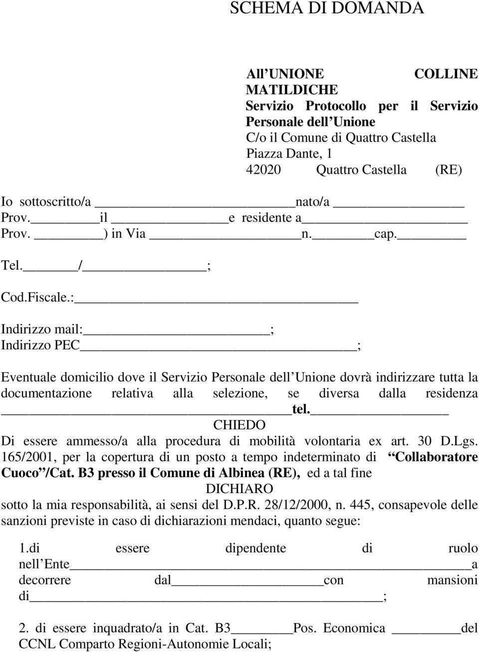 : Indirizzo mail: ; Indirizzo PEC ; Eventuale domicilio dove il Servizio Personale dell Unione dovrà indirizzare tutta la documentazione relativa alla selezione, se diversa dalla residenza tel.