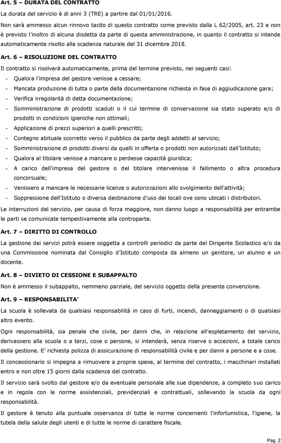 6 RISOLUZIONE DEL CONTRATTO Il contratto si risolverà automaticamente, prima del termine previsto, nei seguenti casi: - Qualora l impresa del gestore venisse a cessare; - Mancata produzione di tutta