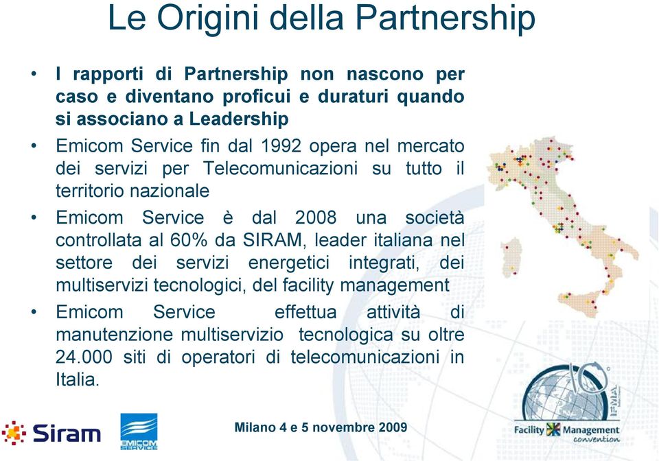 società controllata al 60% da SIRAM, leader italiana nel settore dei servizi energetici integrati, dei multiservizi tecnologici, del facility