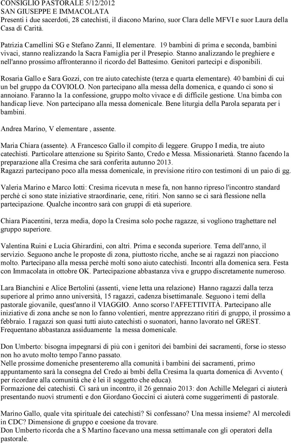 Stanno analizzando le preghiere e nell'anno prossimo affronteranno il ricordo del Battesimo. Genitori partecipi e disponibili.