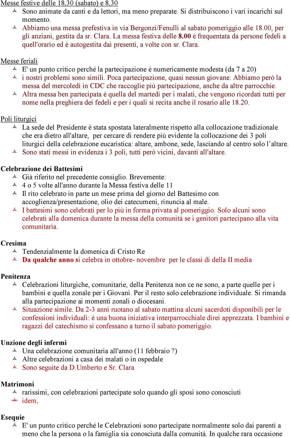 00 è frequentata da persone fedeli a quell'orario ed è autogestita dai presenti, a volte con sr. Clara.