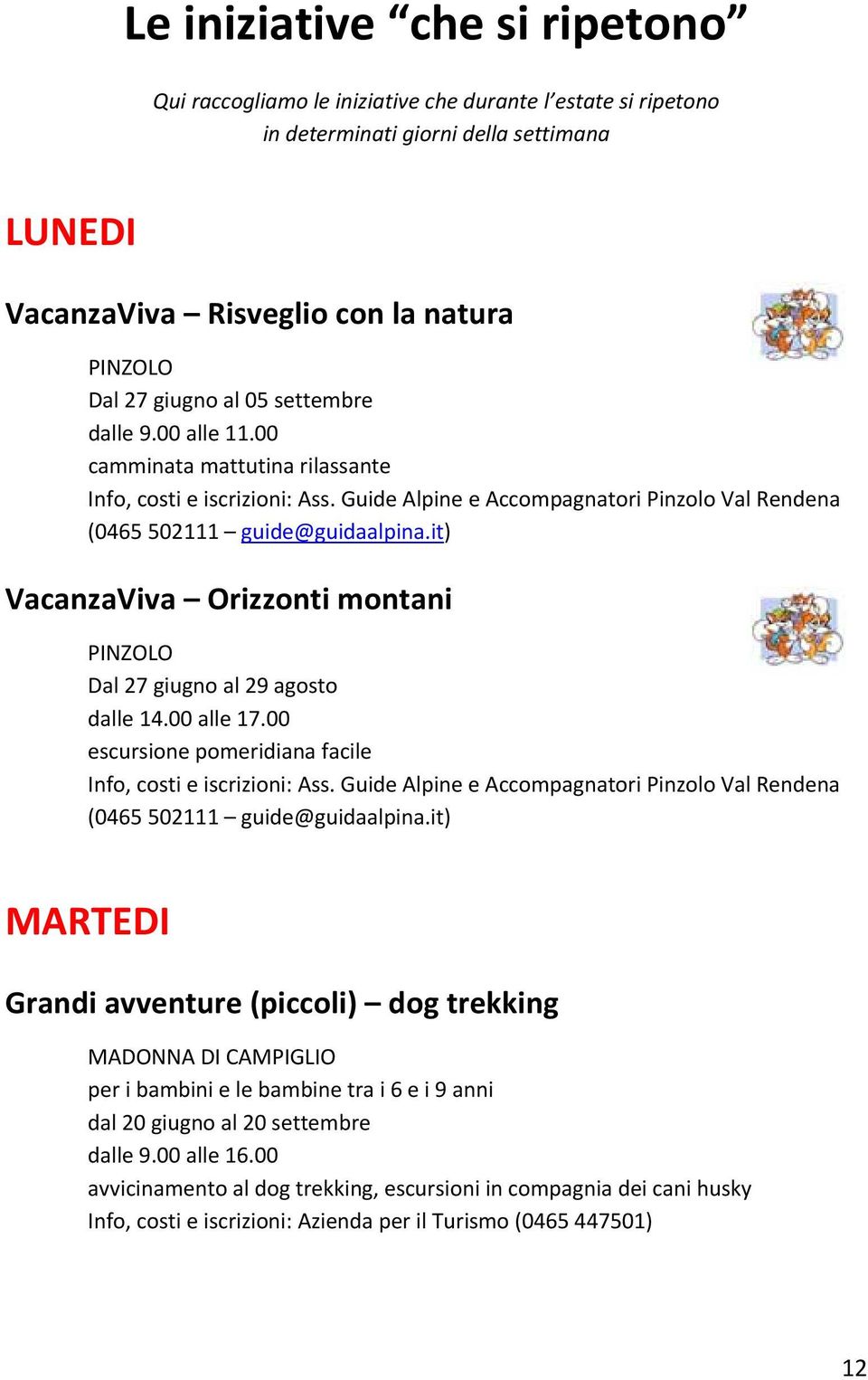 it) VacanzaViva Orizzonti montani PINZOLO Dal 27 giugno al 29 agosto dalle 14.00 alle 17.00 escursione pomeridiana facile Info, costi e iscrizioni: Ass.