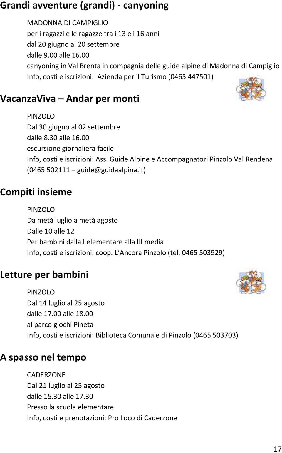 02 settembre dalle 8.30 alle 16.00 escursione giornaliera facile Info, costi e iscrizioni: Ass. Guide Alpine e Accompagnatori Pinzolo Val Rendena (0465 502111 guide@guidaalpina.