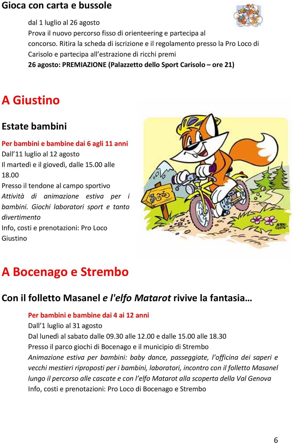 Estate bambini Per bambini e bambine dai 6 agli 11 anni Dall 11 luglio al 12 agosto Il martedì e il giovedì, dalle 15.00 alle 18.