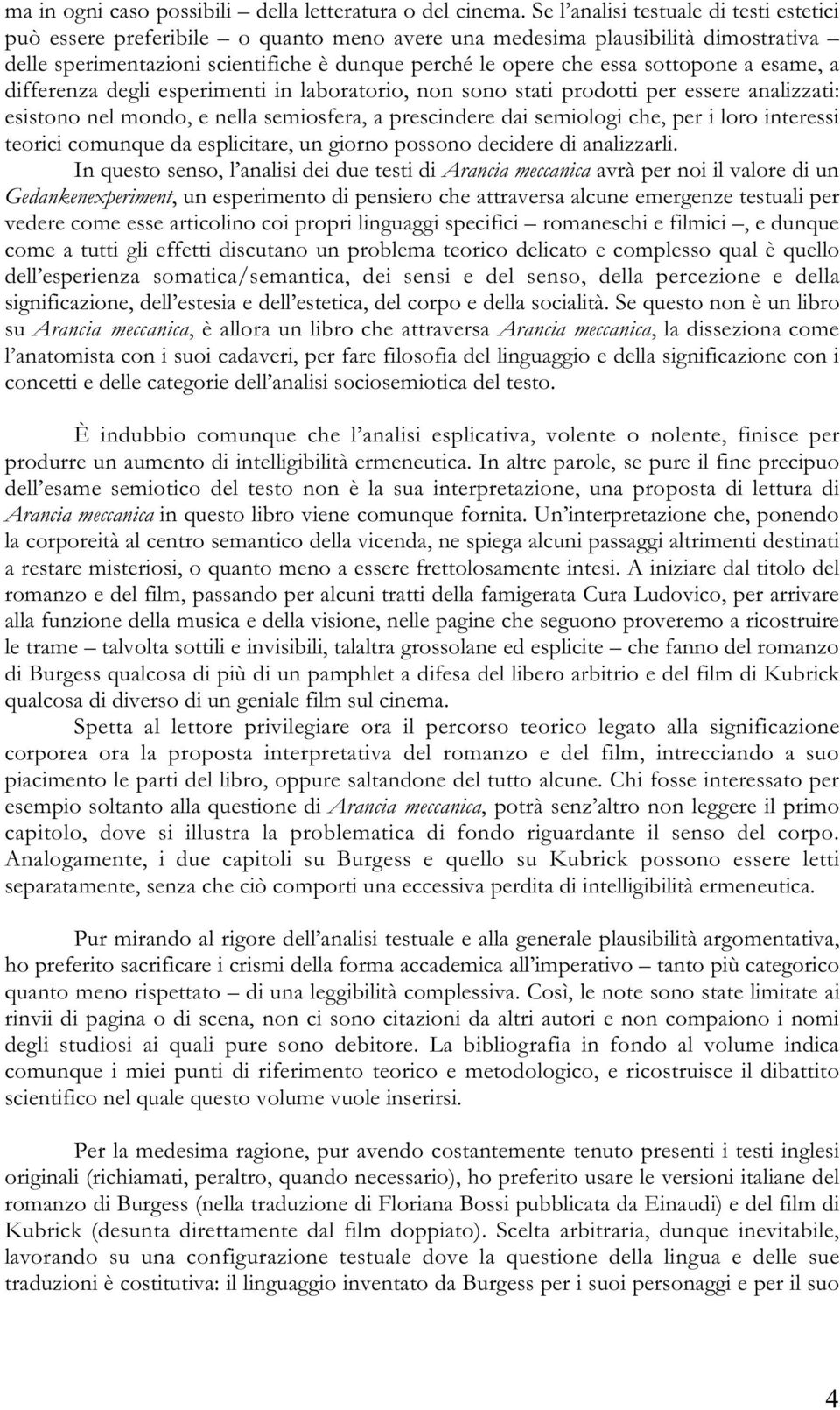 sottopone a esame, a differenza degli esperimenti in laboratorio, non sono stati prodotti per essere analizzati: esistono nel mondo, e nella semiosfera, a prescindere dai semiologi che, per i loro