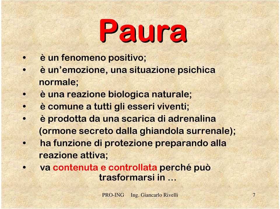 adrenalina (ormone secreto dalla ghiandola surrenale); ha funzione di protezione preparando