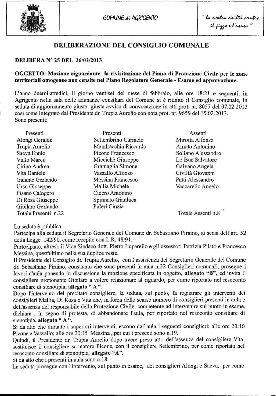 L'anno duemilatredici, il giorno ventisei del mese di febbraio, alle ore 18:21 e seguenti, in Agrigento nella sala delle adunanze consiliari dei Comune si è riunito il Consiglio comunale, in seduta