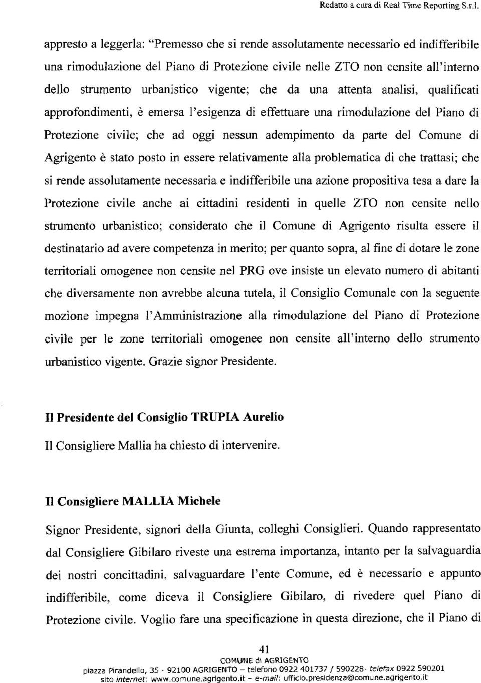 vigente; che da una attenta analisi, qualificati approfondimenti, è emersa l'esigenza di effettuare una rimodulazione del Piano di Protezione civile; che ad oggi nessun adempimento da parte del