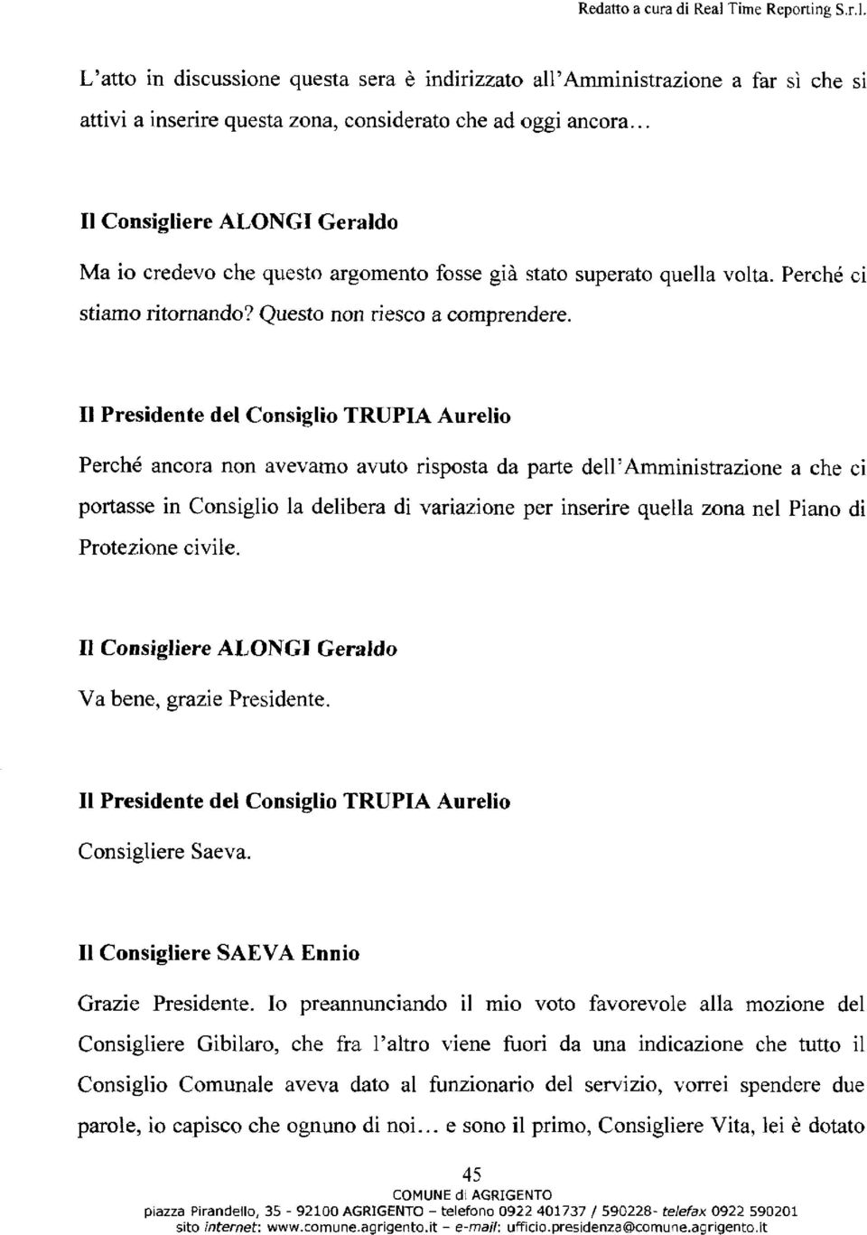 II Presidente del Consiglio TRUPIA Aurelio Perché ancora non avevamo avuto risposta da parte dell'amministrazione a che ci portasse in Consiglio la delibera di variazione per inserire quella zona nel