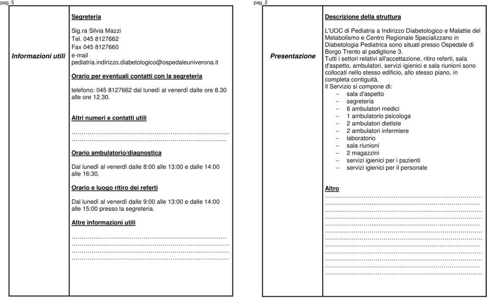 Presentazione L'UOC di Pediatria a Indirizzo Diabetologico e Malattie del Metabolismo e Centro Regionale Specializzano in Diabetologia Pediatrica sono situati presso Ospedale di Borgo Trento al