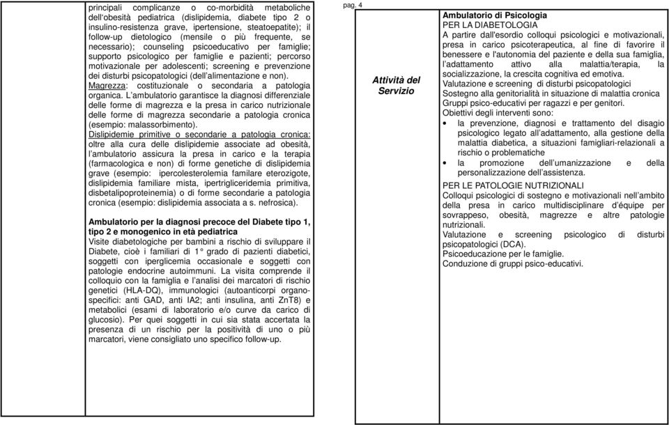 psicopatologici (dell alimentazione e non). Magrezza: costituzionale o secondaria a patologia organica.