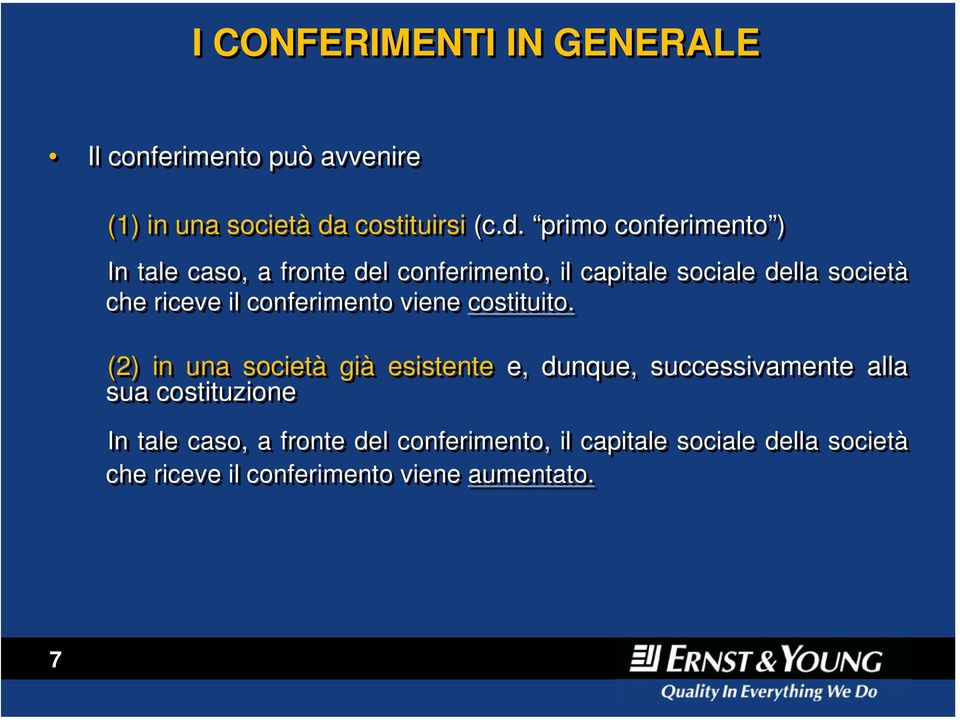 primo conferimento ) In tale caso, a fronte del conferimento, il capitale sociale della società che riceve il