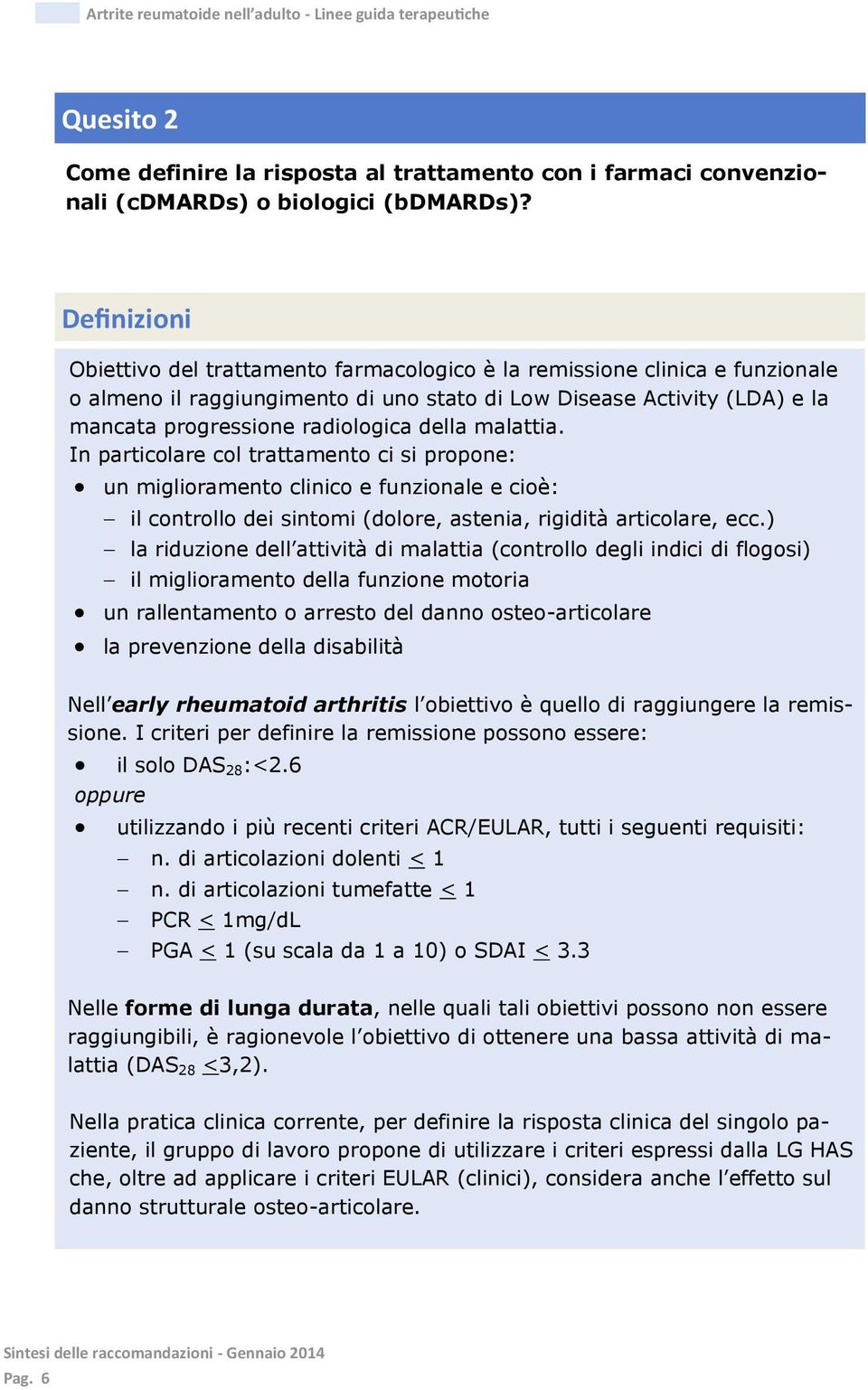 della malattia. In particolare col trattamento ci si propone: un miglioramento clinico e funzionale e cioè: il controllo dei sintomi (dolore, astenia, rigidità articolare, ecc.