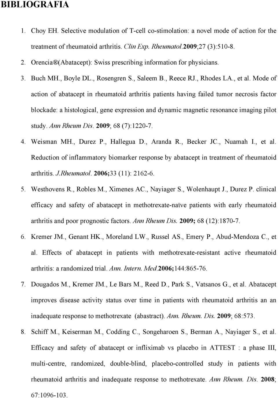 Mode of action of abatacept in rheumatoid arthritis patients having failed tumor necrosis factor blockade: a histological, gene expression and dynamic magnetic resonance imaging pilot study.