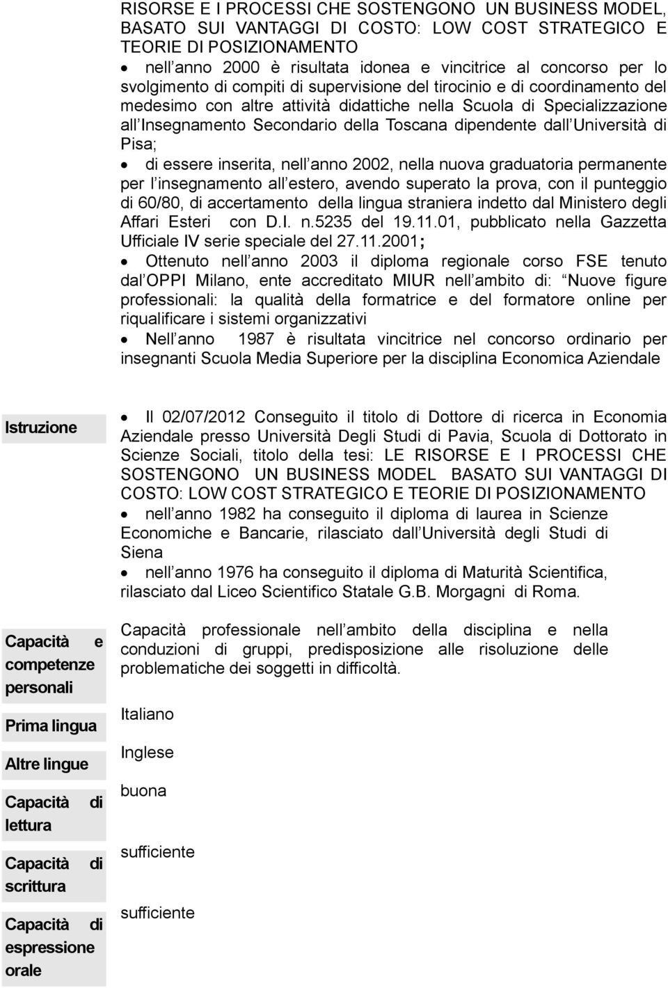 dipendente dall Università di Pisa; di essere inserita, nell anno 2002, nella nuova graduatoria permanente per l insegnamento all estero, avendo superato la prova, con il punteggio di 60/80, di