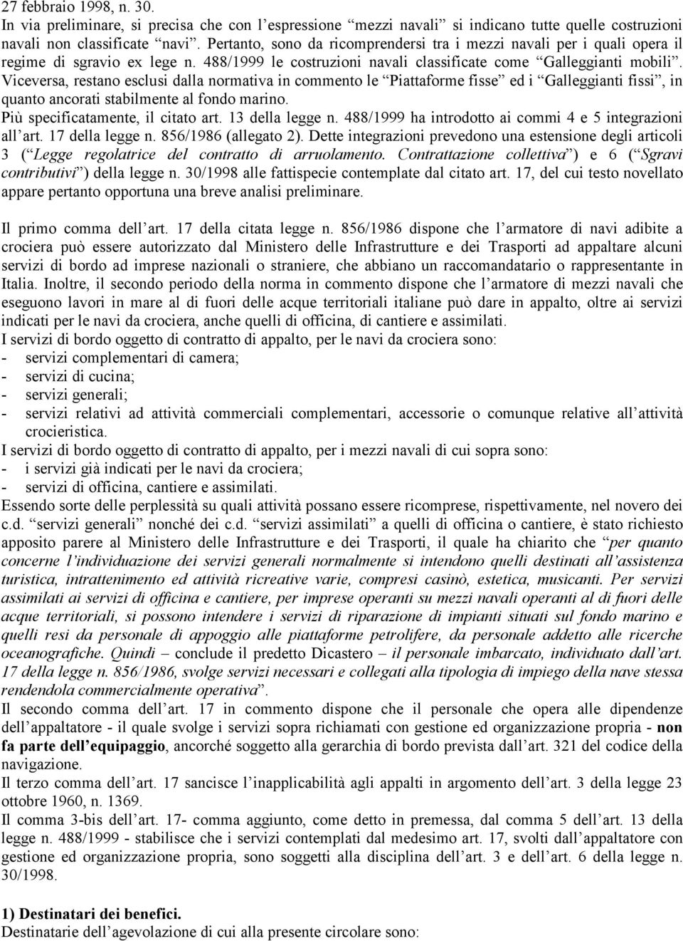 Viceversa, restano esclusi dalla normativa in commento le Piattaforme fisse ed i Galleggianti fissi, in quanto ancorati stabilmente al fondo marino. Più specificatamente, il citato art.