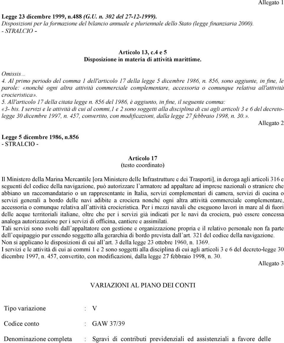 856, sono aggiunte, in fine, le parole: «nonché ogni altra attività commerciale complementare, accessoria o comunque relativa all'attività crocieristica». 5. All'articolo 17 della citata legge n.