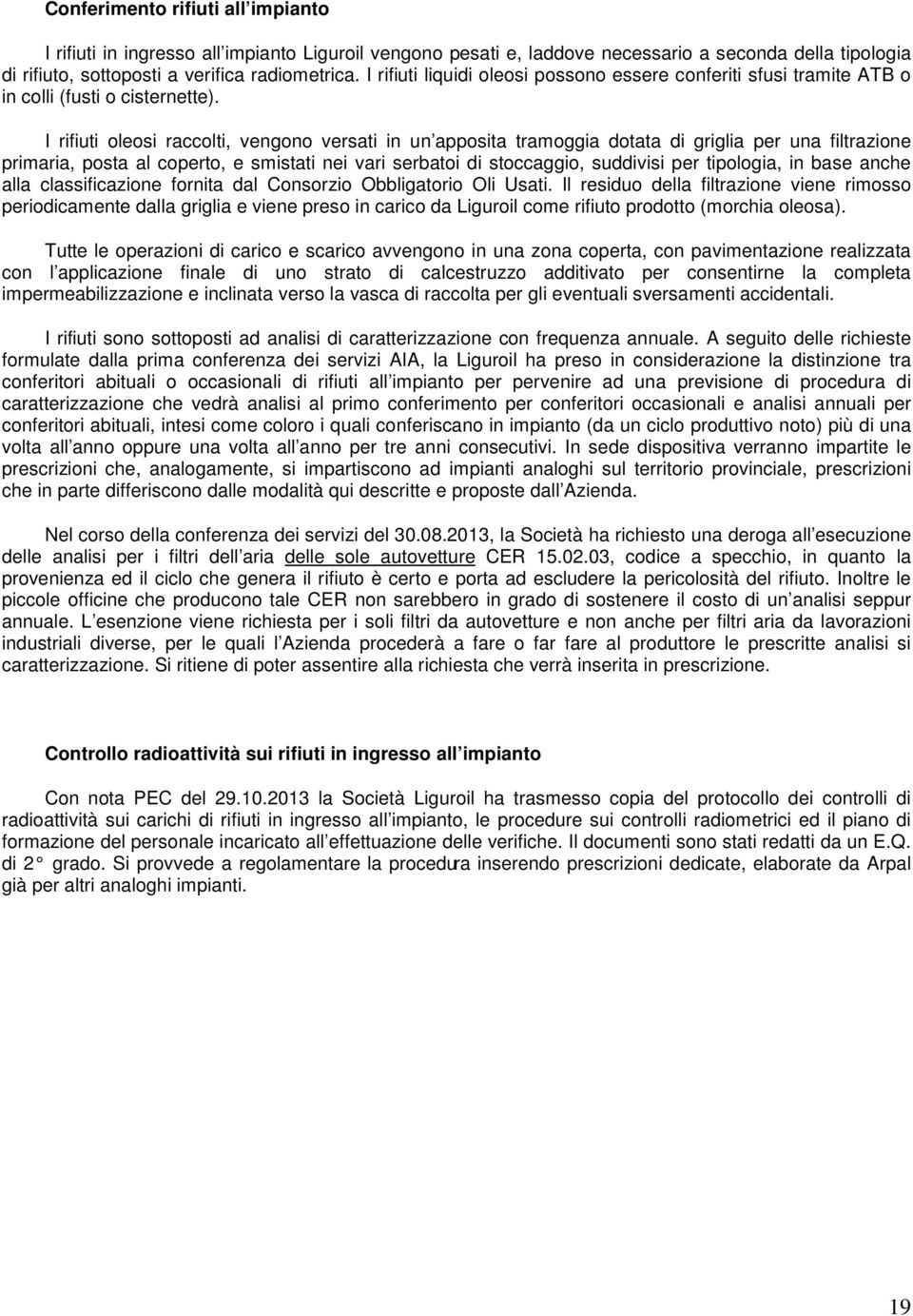 I rifiuti oleosi raccolti, vengono versati in un apposita tramoggia dotata di griglia per una filtrazione primaria, posta al coperto, e smistati nei vari serbatoi di stoccaggio, suddivisi per