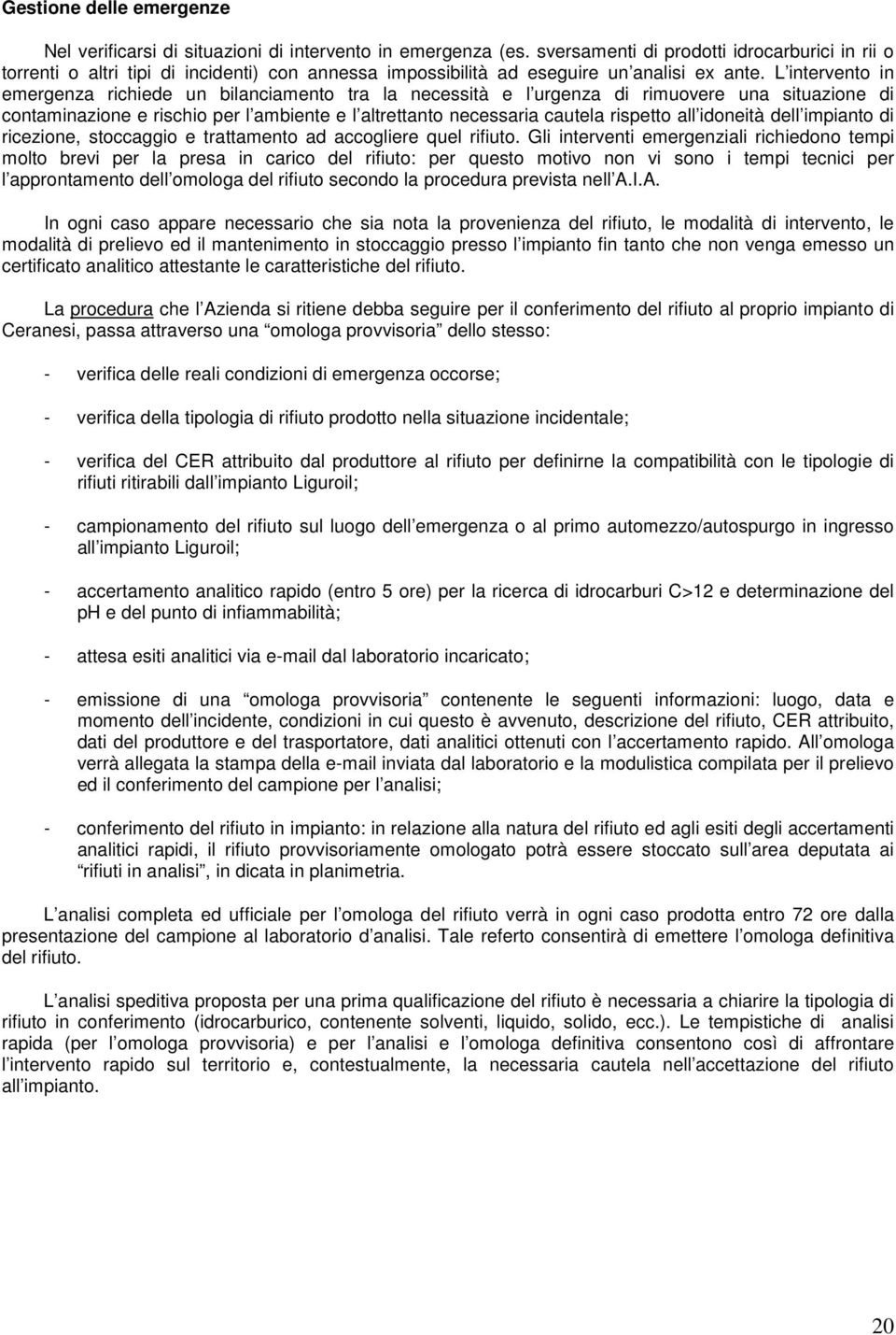 L intervento in emergenza richiede un bilanciamento tra la necessità e l urgenza di rimuovere una situazione di contaminazione e rischio per l ambiente e l altrettanto necessaria cautela rispetto all