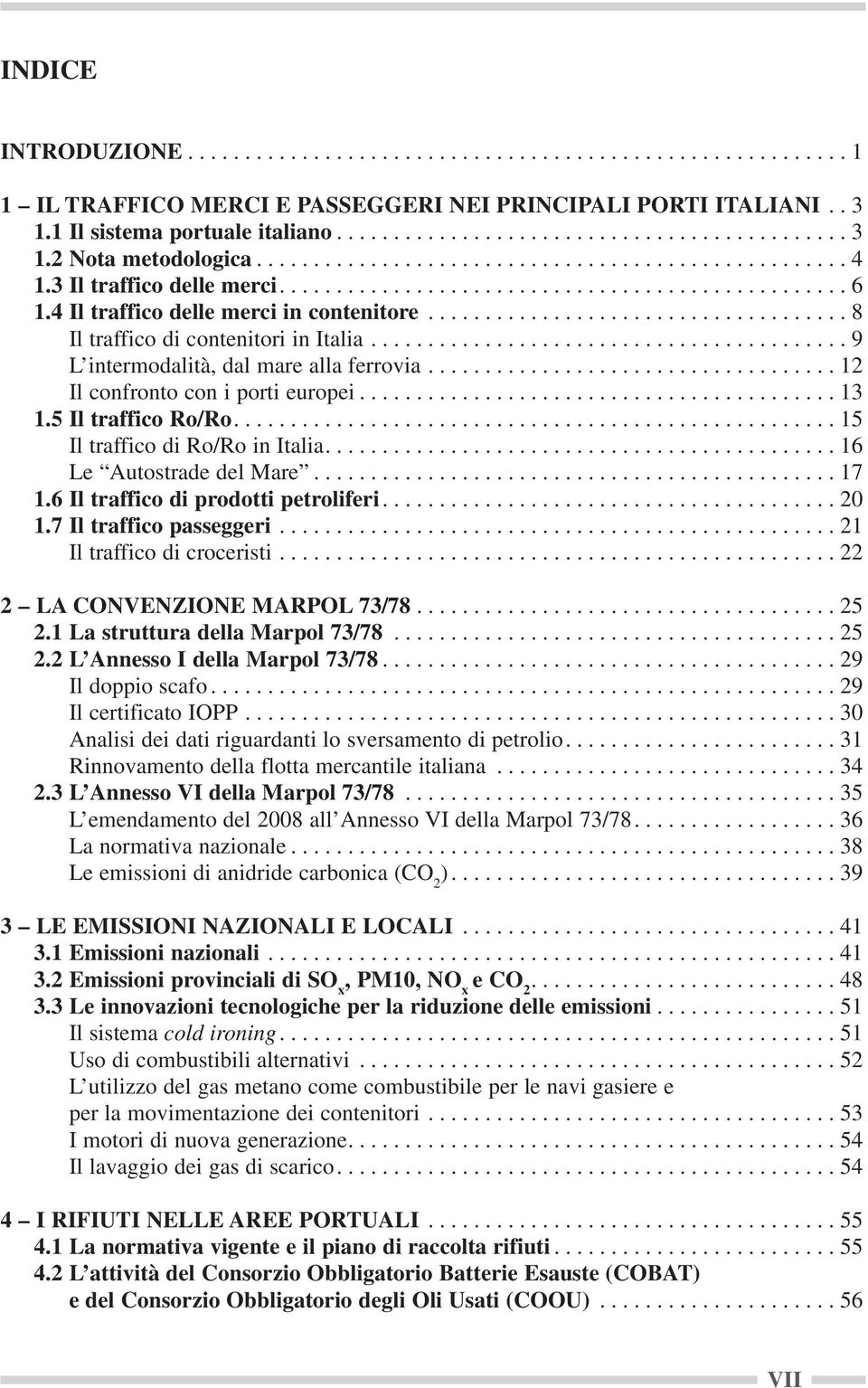 .................................... 8 Il traffico di contenitori in Italia.......................................... 9 L intermodalità, dal mare alla ferrovia.................................... 12 Il confronto con i porti europei.