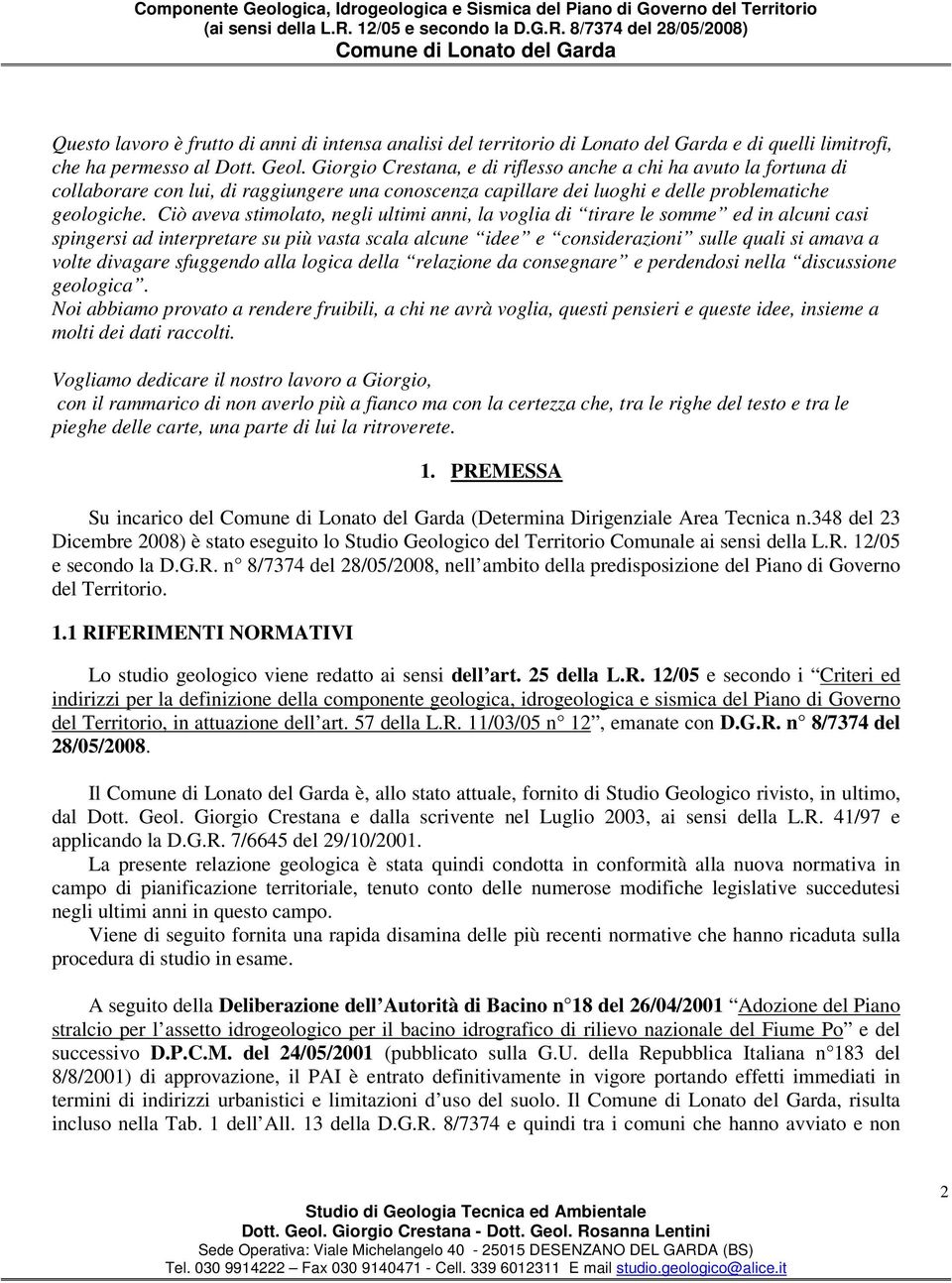 Ciò aveva stimolato, negli ultimi anni, la voglia di tirare le somme ed in alcuni casi spingersi ad interpretare su più vasta scala alcune idee e considerazioni sulle quali si amava a volte divagare