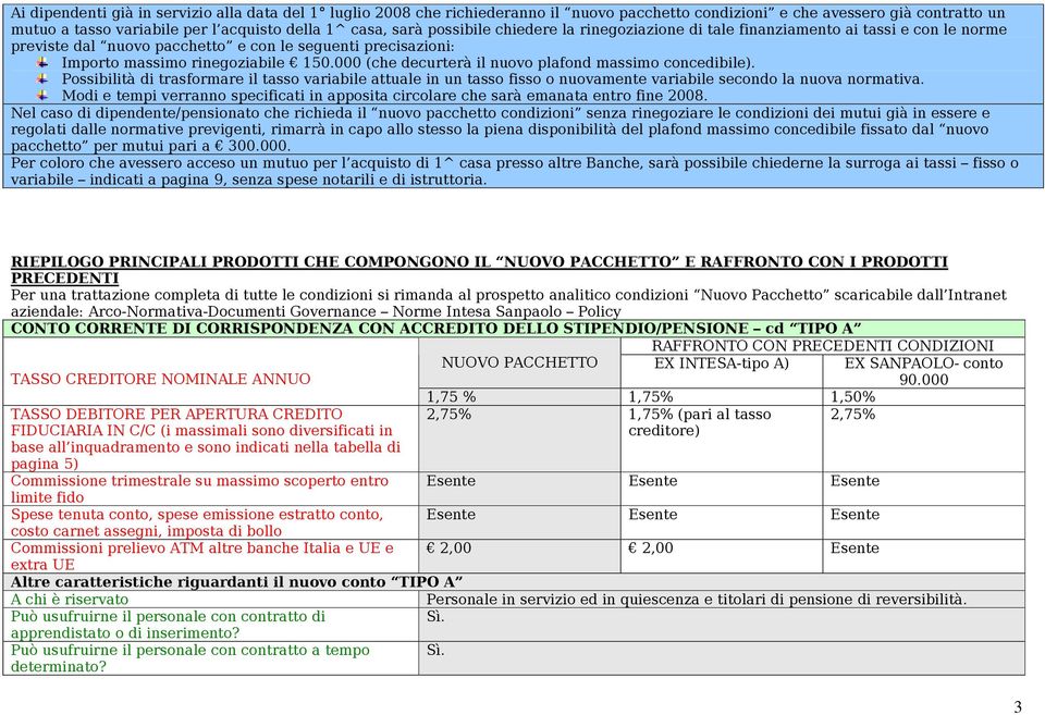 000 (che decurterà il nuovo plafond massimo concedibile). Possibilità di trasformare il tasso variabile attuale in un tasso fisso o nuovamente variabile secondo la nuova normativa.