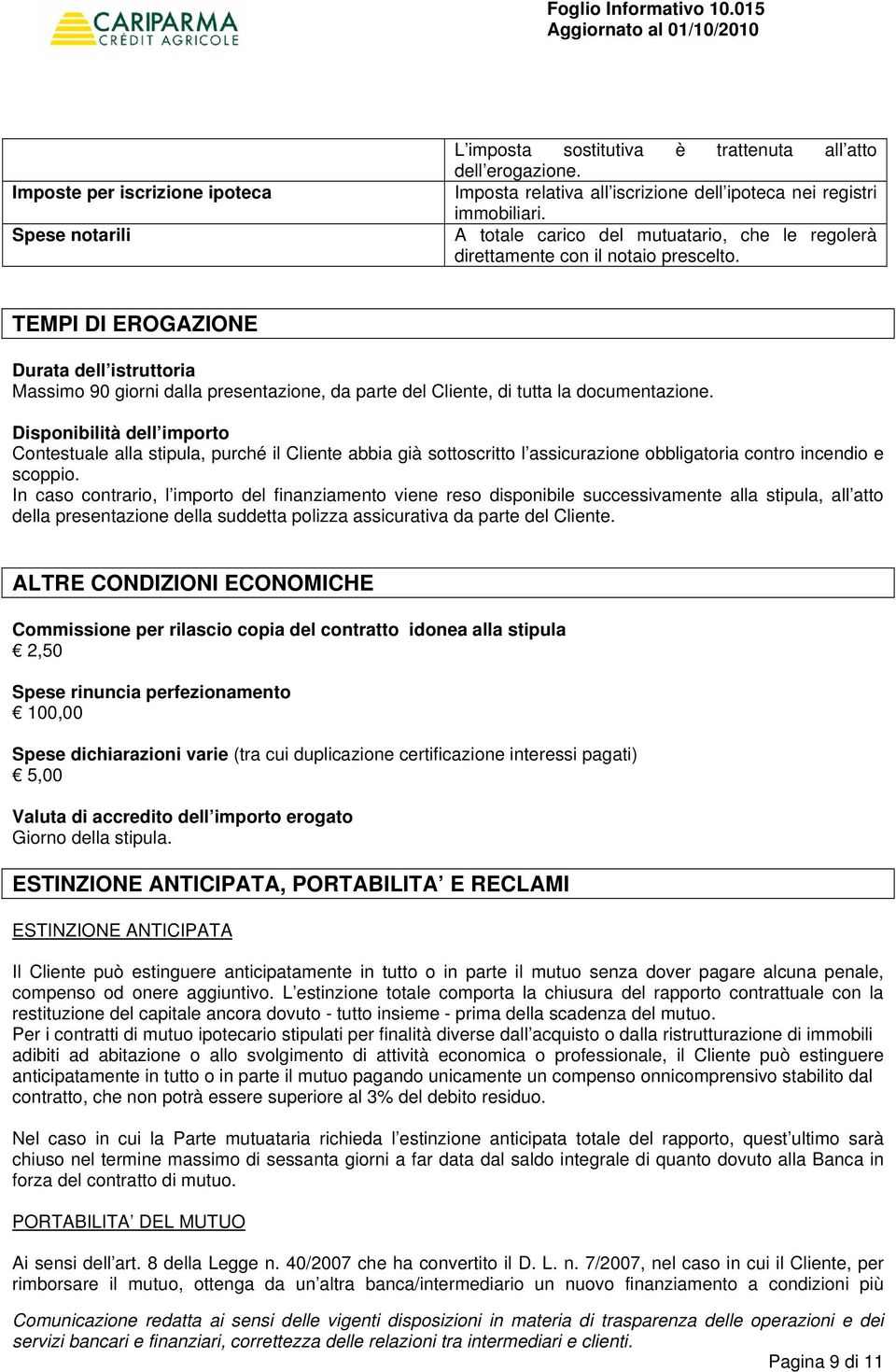 TEMPI DI EROGAZIONE Durata dell istruttoria Massimo 90 giorni dalla presentazione, da parte del Cliente, di tutta la documentazione.