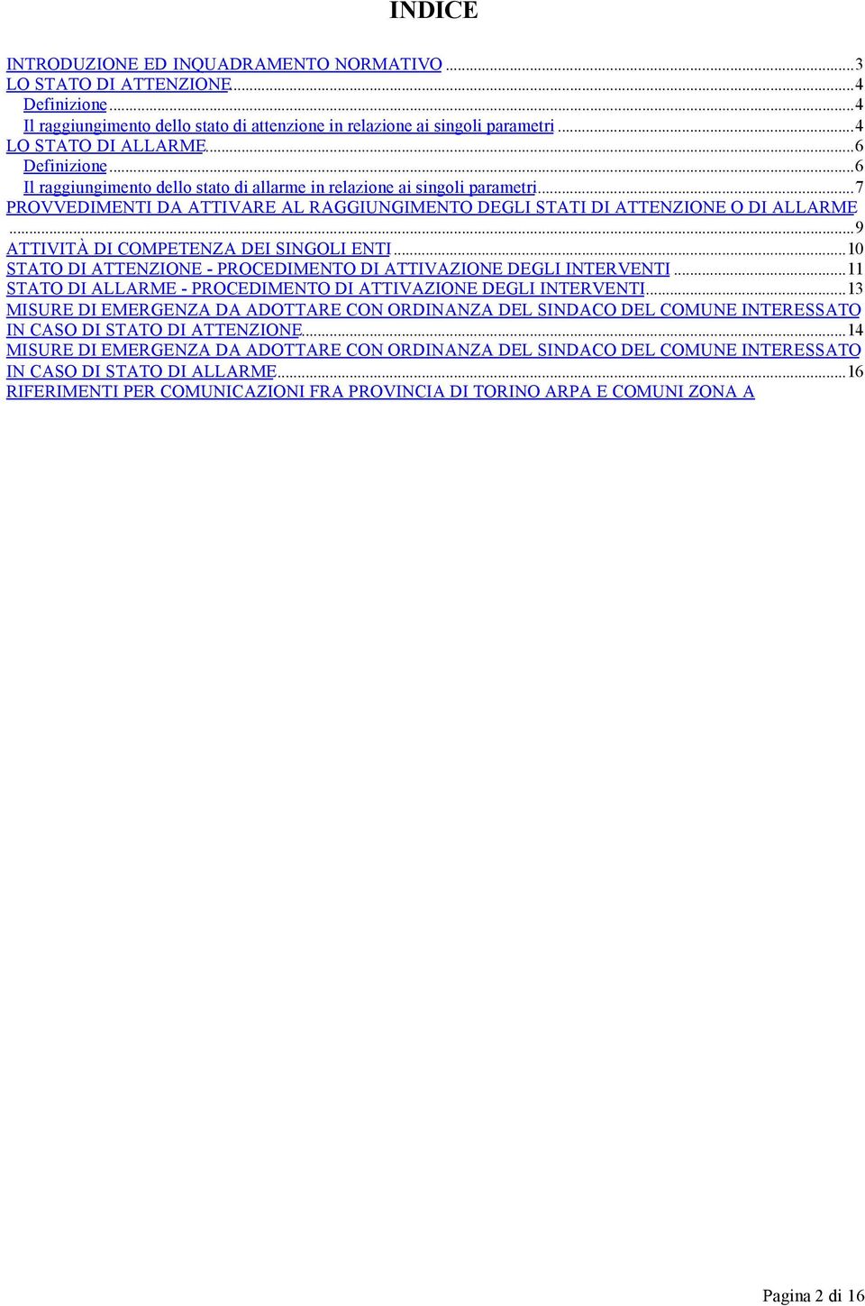 ..9 ATTIVITÀ DI COMPETENZA DEI SINGOLI ENTI...10 STATO DI ATTENZIONE - PROCEDIMENTO DI ATTIVAZIONE DEGLI INTERVENTI...11 STATO DI ALLARME - PROCEDIMENTO DI ATTIVAZIONE DEGLI INTERVENTI.