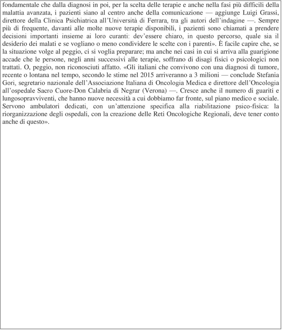 Sempre più di frequente, davanti alle molte nuove terapie disponibili, i pazienti sono chiamati a prendere decisioni importanti insieme ai loro curanti: dev essere chiaro, in questo percorso, quale