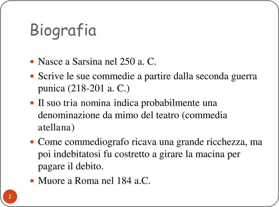 ) Il suo tria nomina indica probabilmente una denominazione da mimo del teatro (commedia