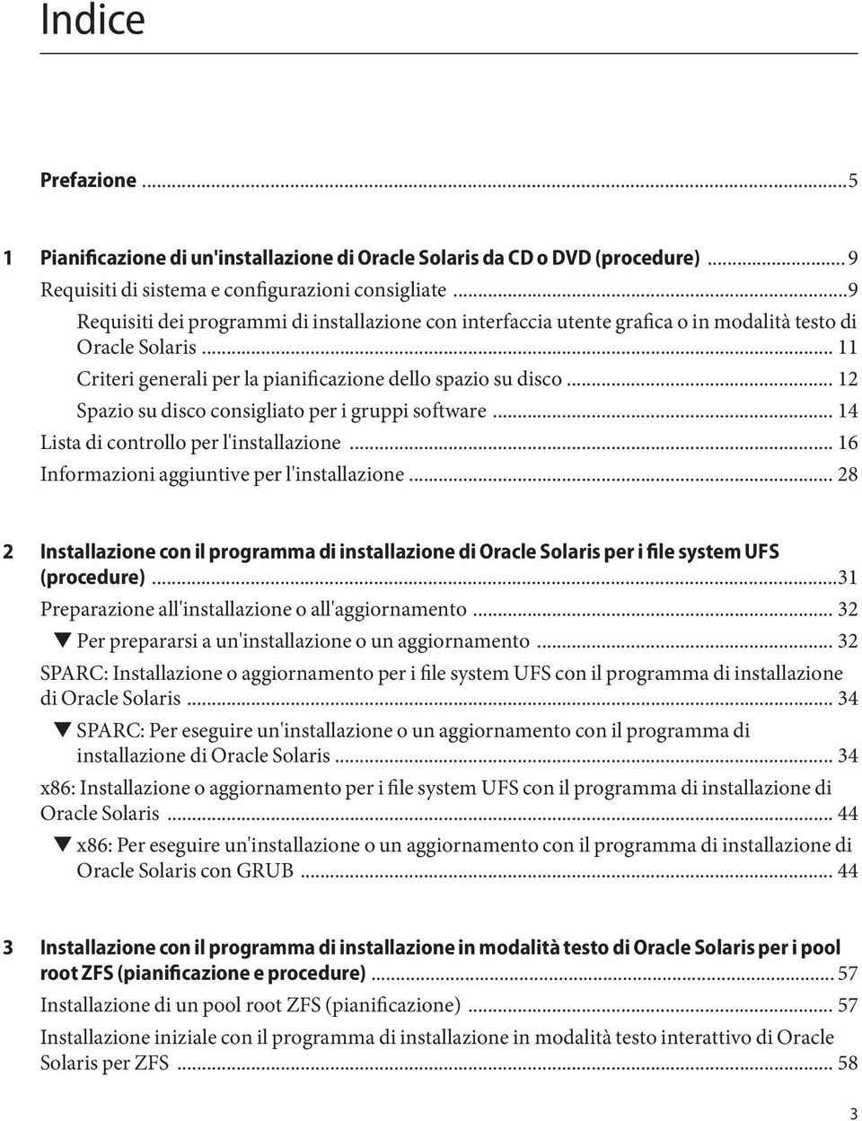 .. 12 Spazio su disco consigliato per i gruppi software... 14 Lista di controllo per l'installazione... 16 Informazioni aggiuntive per l'installazione.