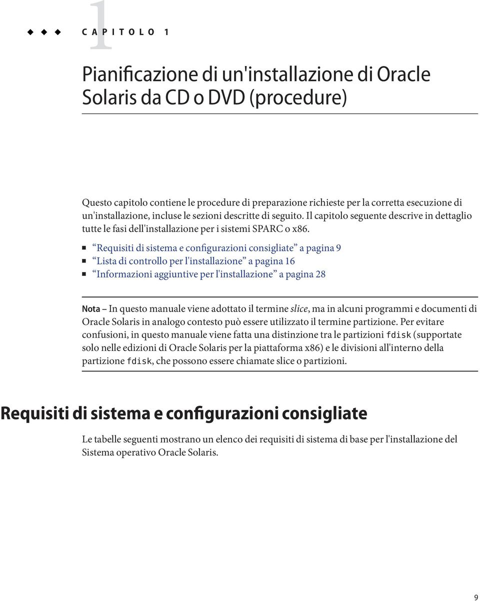 Requisiti di sistema e configurazioni consigliate a pagina 9 Lista di controllo per l'installazione a pagina 16 Informazioni aggiuntive per l'installazione a pagina 28 Nota In questo manuale viene