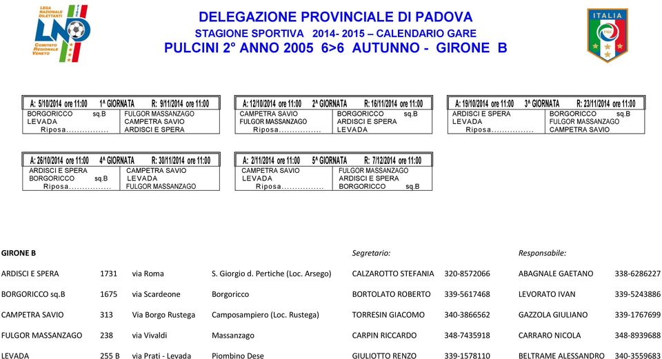 .. FULGOR MASSANZAGO CAMPETRA SAVIO FULGOR MASSANZAGO LEVADA ARDISCI E SPERA Riposa... BORGORICCO sq.b GIRONE B Segretario: Responsabile: ARDISCI E SPERA 1731 via Roma S. Giorgio d. Pertiche (Loc.