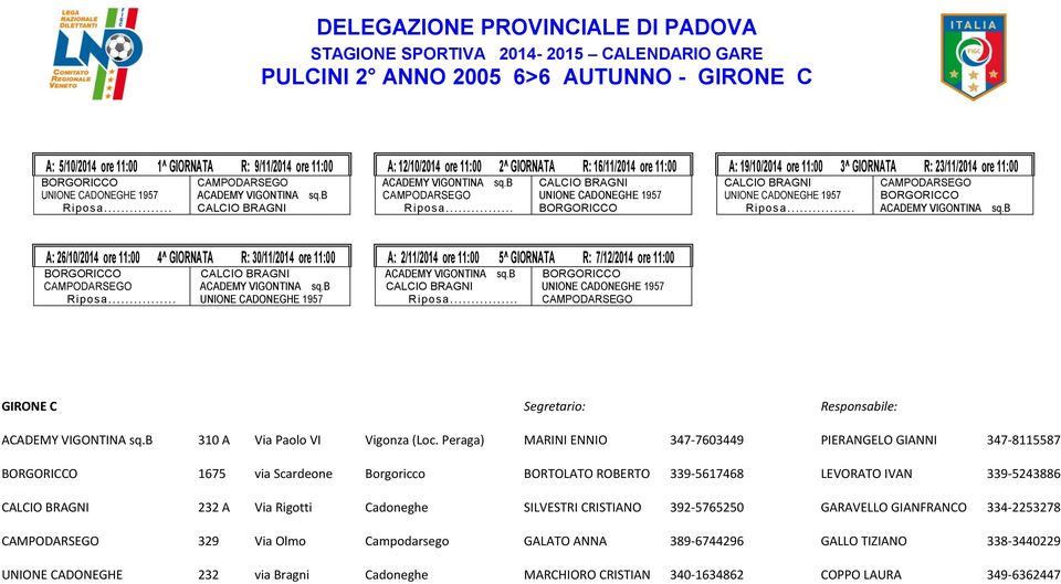 b BORGORICCO CALCIO BRAGNI CAMPODARSEGO ACADEMY VIGONTINA sq.b Riposa... UNIONE CADONEGHE 1957 ACADEMY VIGONTINA sq.b BORGORICCO CALCIO BRAGNI UNIONE CADONEGHE 1957 Riposa.