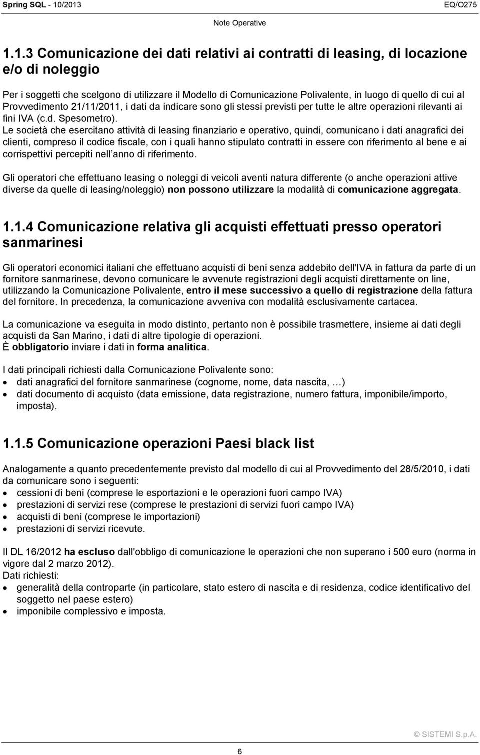 di quello di cui al Provvedimento 21/11/2011, i dati da indicare sono gli stessi previsti per tutte le altre operazioni rilevanti ai fini IVA (c.d. Spesometro).