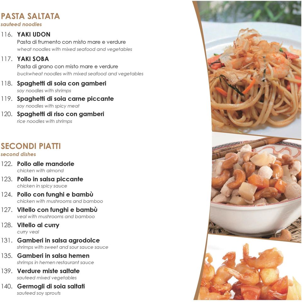 vegetables Spaghetti di soia con gamberi soy noodles with shrimps Spaghetti di soia carne piccante soy noodles with spicy meat Spaghetti di riso con gamberi rice noodles with shrimps SECONDI PIATTI