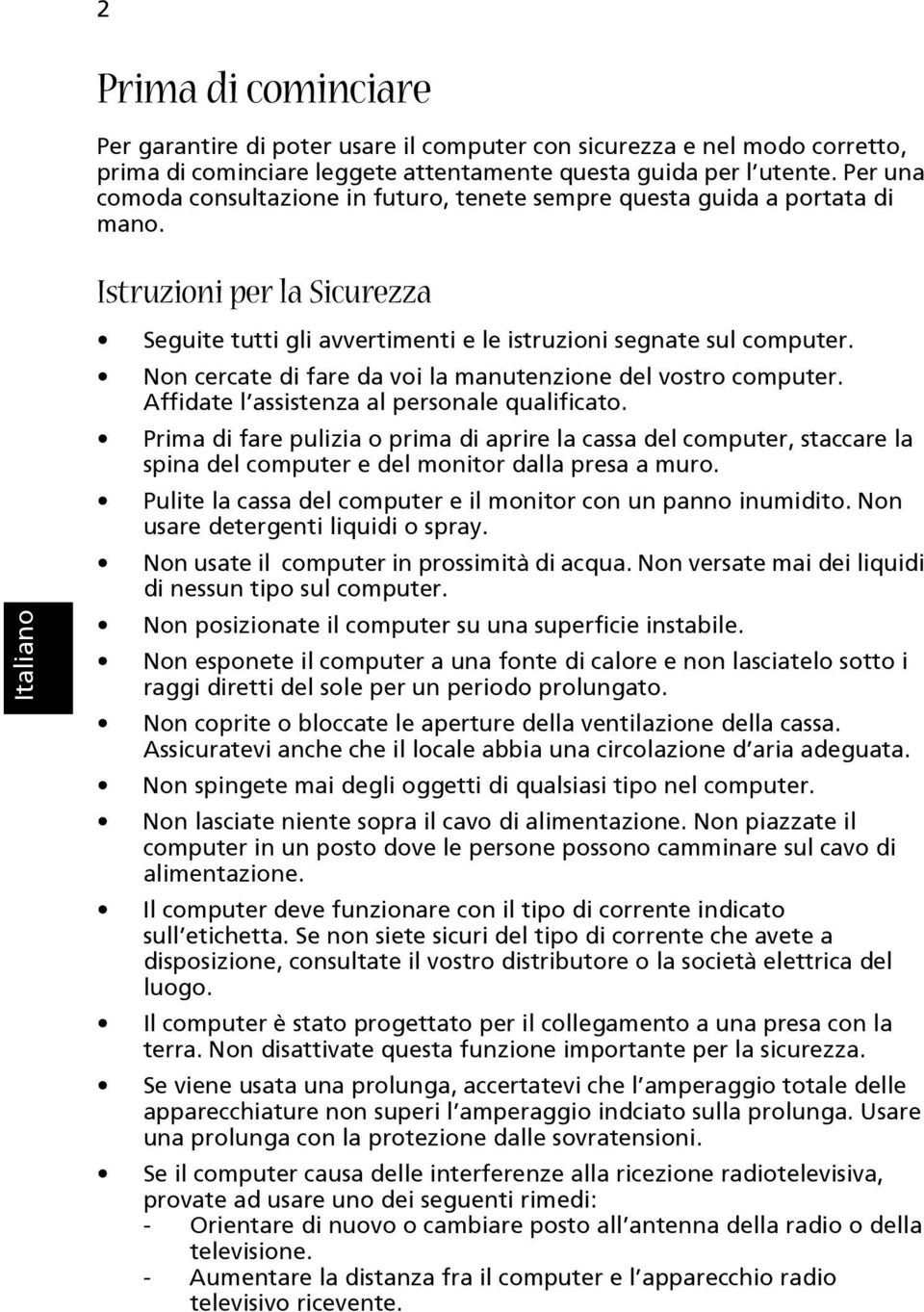 Non cercate di fare da voi la manutenzione del vostro computer. Affidate l assistenza al personale qualificato.