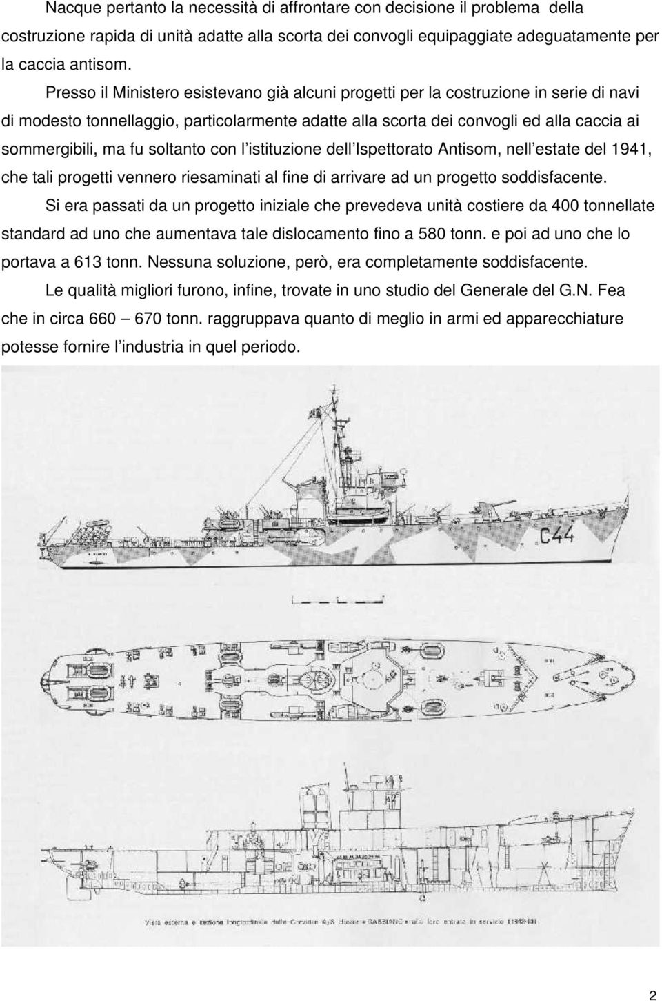 soltanto con l istituzione dell Ispettorato Antisom, nell estate del 1941, che tali progetti vennero riesaminati al fine di arrivare ad un progetto soddisfacente.