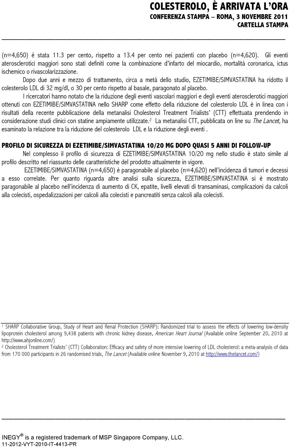 Dopo due anni e mezzo di trattamento, circa a metà dello studio, EZETIMIBE/SIMVASTATINA ha ridotto il colesterolo LDL di 32 mg/dl, o 30 per cento rispetto al basale, paragonato al placebo.