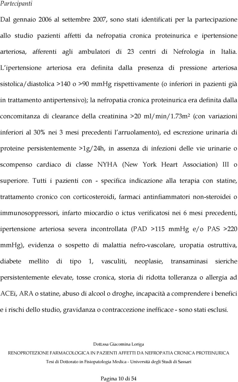 L ipertensione arteriosa era definita dalla presenza di pressione arteriosa sistolica/diastolica >140 o >90 mmhg rispettivamente (o inferiori in pazienti già in trattamento antipertensivo); la